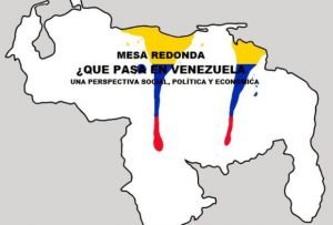Mesa Redonda “¿Qué pasa con Venezuela?Una perspectiva social, política y económica”.