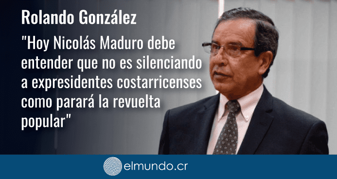 Rolando González: Hoy Nicolás Maduro debe entender que no es silenciando a expresidentes costarricenses como parará la revuelta popular