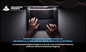 Expertos alertan sobre riesgos de manipulación digital en el proceso electoral